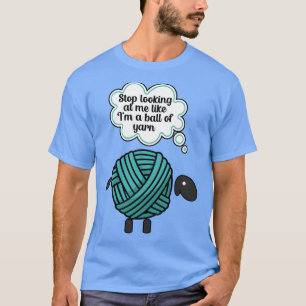 Hör auf, mich anzuschauen, wie im Ball des Garns 1 T-Shirt