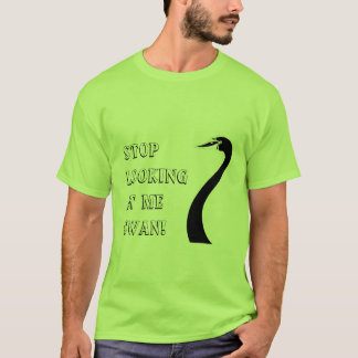 Hör auf, mich Swan anzusehen! T-Shirt