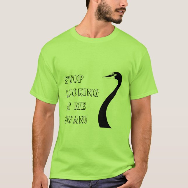 Hör auf, mich Swan anzusehen! T-Shirt (Vorderseite)