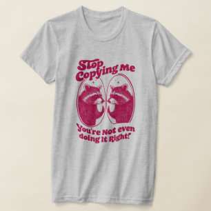 Hör auf, mir zu kopieren, du machst es nicht einma T-Shirt