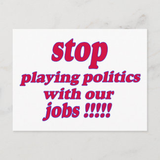 Hör auf, Politik mit unseren Jobs zu spielen! Postkarte