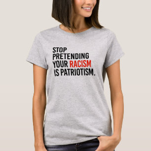 Hör auf, so zu tun, als ob dein Rassismus Patriot T-Shirt