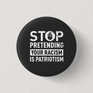 Hör auf, so zu tun, als wäre dein Rassismus Patrio Button