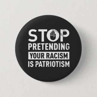 Hör auf, so zu tun, als wäre dein Rassismus Patrio Button
