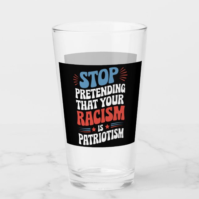 Hör auf, so zu tun, als wäre dein Rassismus Patrio Glas (Vorderseite)