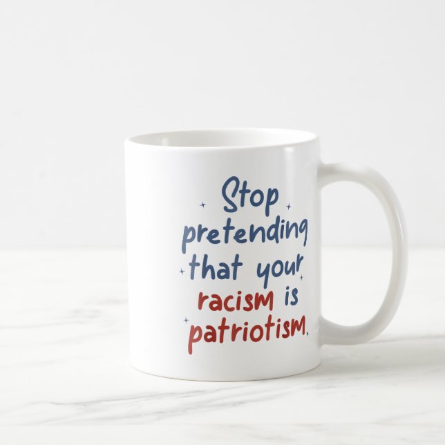 Hör auf, so zu tun, als wäre dein Rassismus Patrio Kaffeetasse (Rechts)