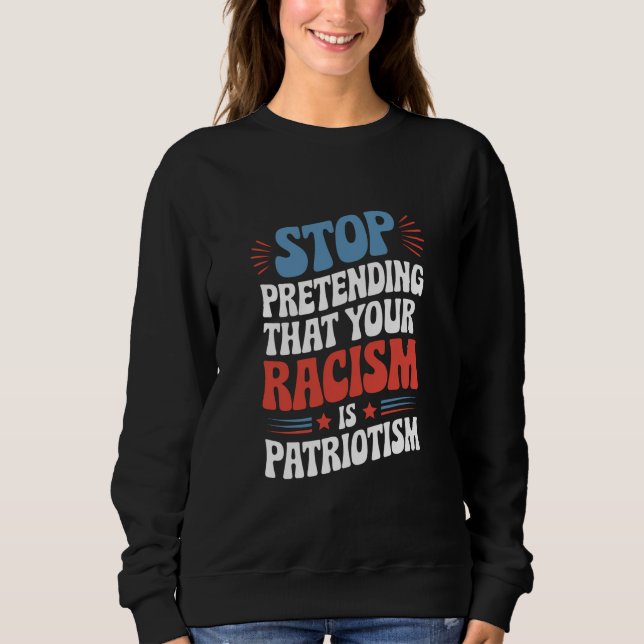 Hör auf, so zu tun, als wäre dein Rassismus Patrio Sweatshirt (Vorderseite)