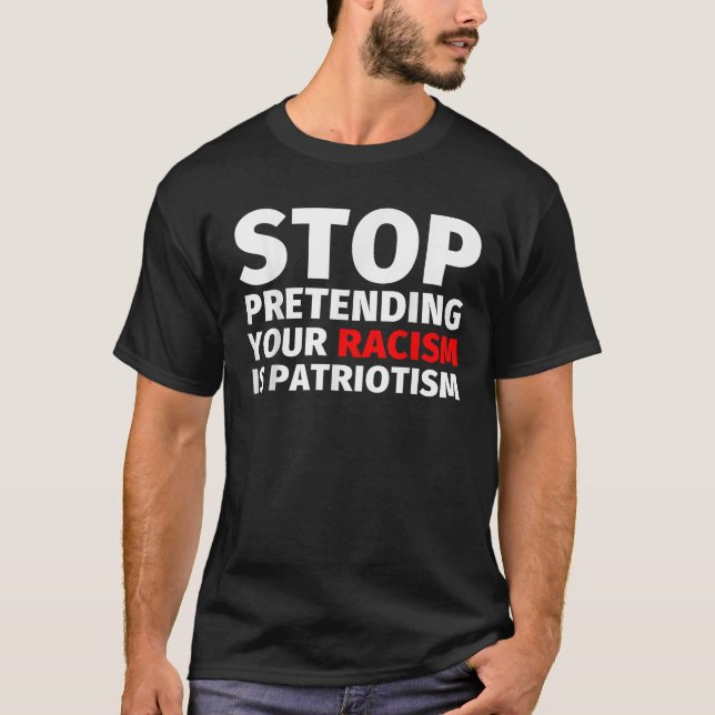 Hör auf, so zu tun, als wäre dein Rassismus Patrio T-Shirt (Vorderseite)