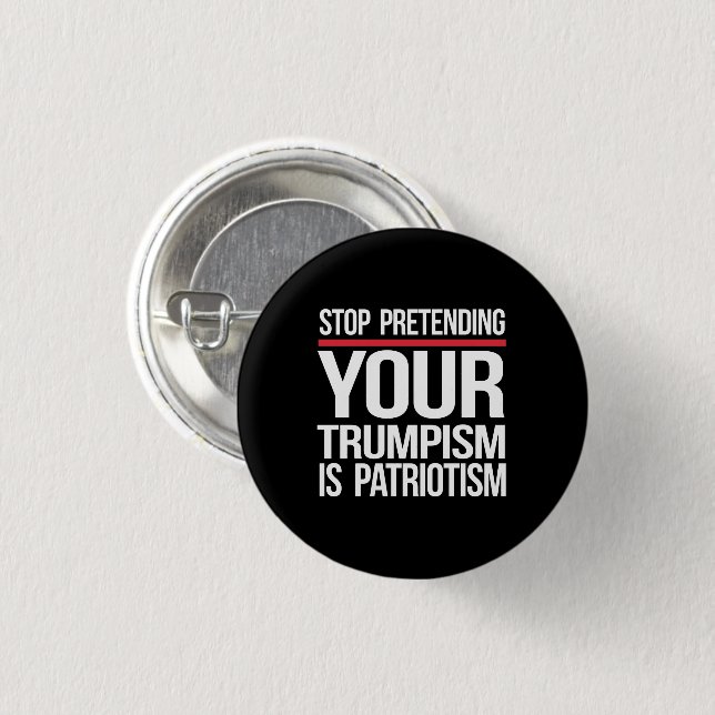 Hör auf, so zu tun, als wäre dein Trumpismus Patri Button (Vorne & Hinten)