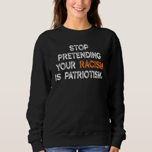 Hör auf, so zu tun, als wäre Patriotismus Apparel Sweatshirt