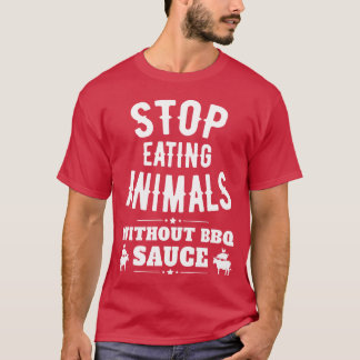 Hör auf, Tiere ohne BBQ-Sauce zu essen lustig T-Shirt