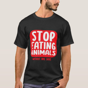 Hör auf, Tiere ohne BBQ-Sauce zu essen T-Shirt
