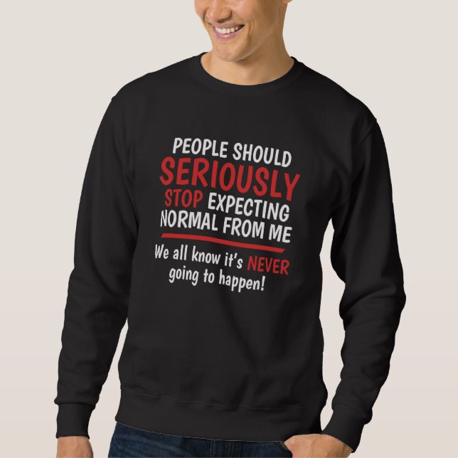 Hör auf, von mir Normalität zu erwarten. Sie wird  Sweatshirt (Vorderseite)