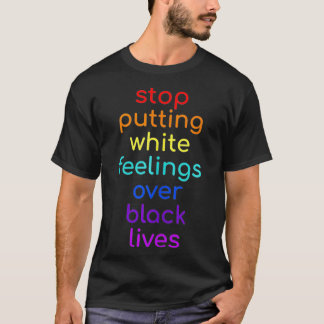 Hör auf, weiße Gefühle über die schwarze Lebensges T-Shirt