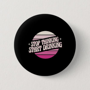 Hör auf zu denken, fang an zu trinken Party Bierli Button