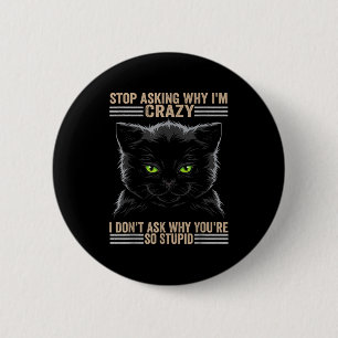 Hör auf zu fragen, warum ich verrückt nach Katzen Button