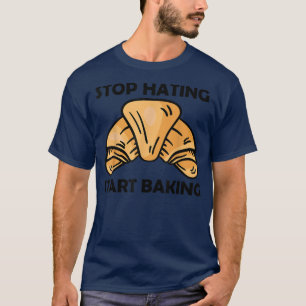 Hör auf zu hassen, anfangen T - Shirt zu backen