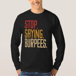 Hör auf zu sagen, Burpees trainieren Bodybuilding T-Shirt