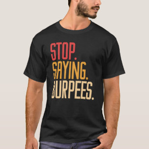Hör auf zu sagen, Burpees-Übung Bodybuilding-Gag-W T-Shirt