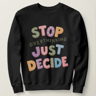 Hör auf, zu viel nachzudenken, entscheide dich ein sweatshirt