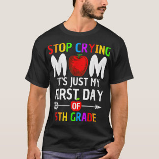 Hör auf zu weinen Mama Es ist nur mein erster Tag  T-Shirt