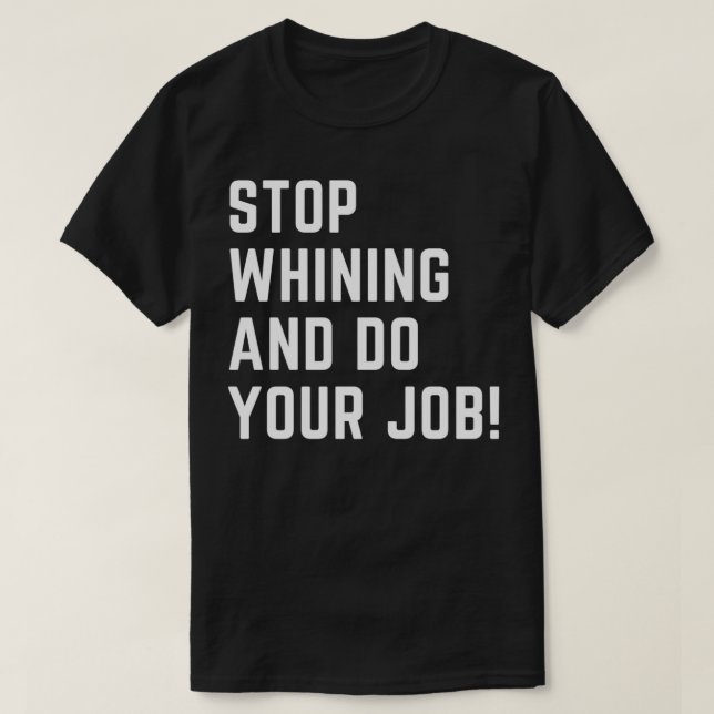 Hör auf zu weinen und mach deine Arbeit T-Shirt (Design vorne)