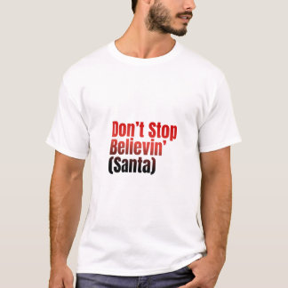 Hör nicht auf, an den Weihnachtsmann zu glauben T-Shirt