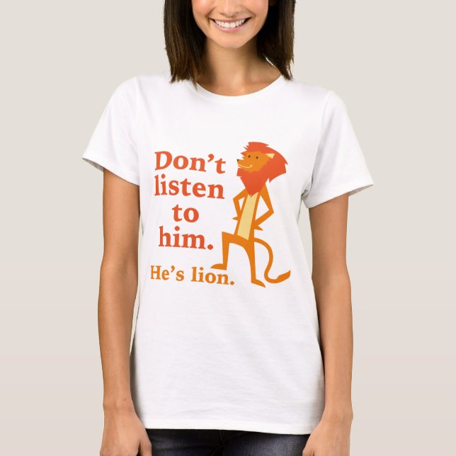 Hör nicht auf ihn. Er ist Löwe. T-Shirt (Vorderseite)