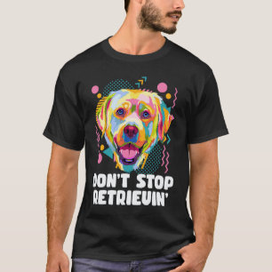 Hör nicht auf, Labrador Retriever Tier Wortspiel T-Shirt