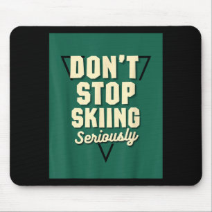 Hör nicht auf Ski zu fahren, ernsthaft - Schneebed Mousepad