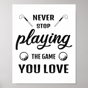 Hör niemals auf, das Spiel zu spielen, das du lieb Poster