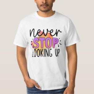 Hör niemals auf, nach oben zu schauen T-Shirt