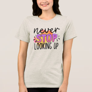 Hör niemals auf, nach oben zu schauen Tri-Blend shirt