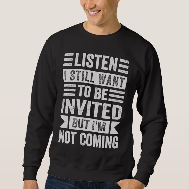 Hör zu, ich will immer noch eingeladen werden, abe sweatshirt (Vorderseite)