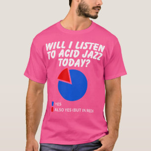 Höre ich heute Acid Jazz Ja Pie Chart Aci T-Shirt