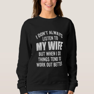 Höre nicht immer auf meine Ehefrau, sondern neige  Sweatshirt