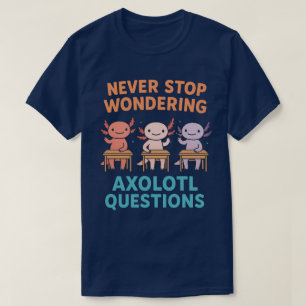 Höre nie auf, dich über Axolotl-Fragen zu wundern T-Shirt