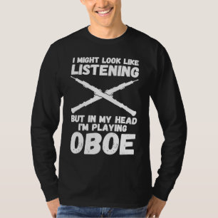 höre zu, aber in meinem Kopf spiele ich Oboe Oboen T-Shirt