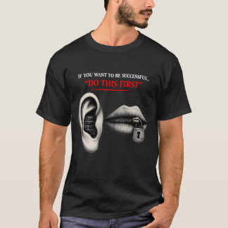 Höre zuerst, schließe das Tor zum Erfolg T-Shirt
