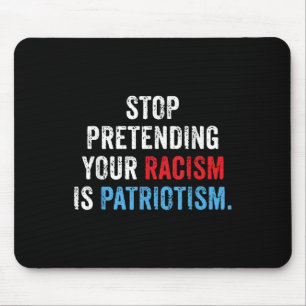 Hören Sie auf, so zu tun, als wäre Patriotismus An Mousepad