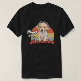 Hören Sie nicht auf, den lustigen Golden Retriever T-Shirt