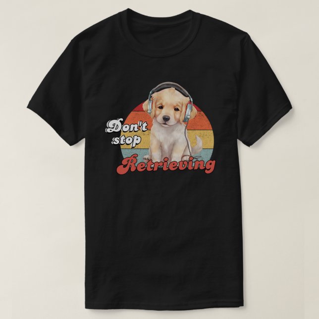 Hören Sie nicht auf, den lustigen Golden Retriever T-Shirt (Design vorne)