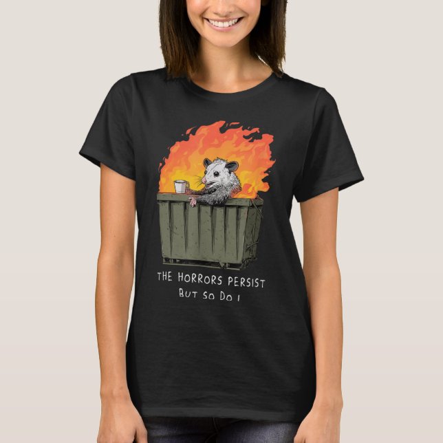 Horrors Persist So Do I Funny Ssum Meme Trash Dump T-Shirt (Vorderseite)