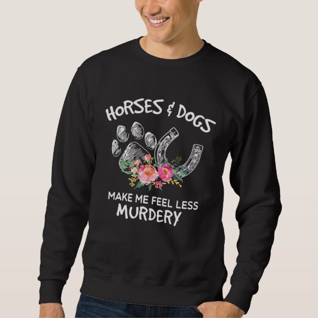 Horse and Dog Make Me Feel Less Murdery Floral Sweatshirt (Vorderseite)