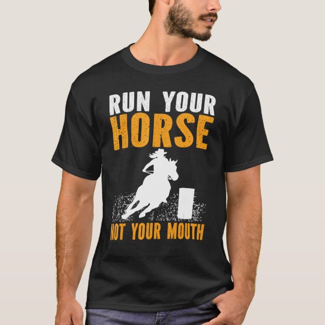 Horse Barrel Racing Run your horse not your mouth  T-Shirt (Vorderseite)