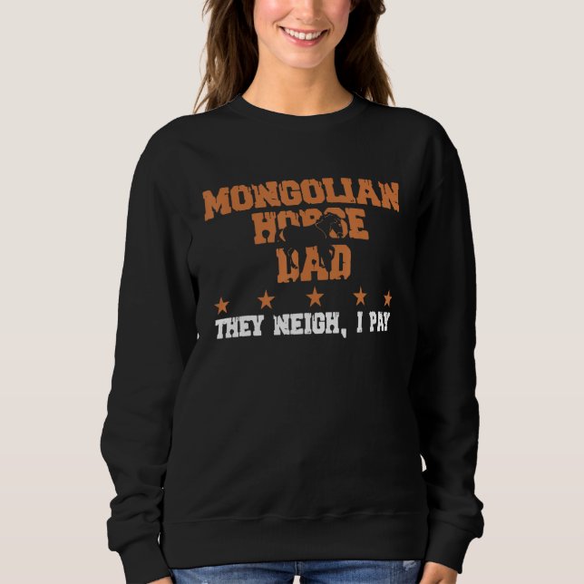 Horse Dad They Neigh I Pay  Mongolian Horse 1 Sweatshirt (Vorderseite)