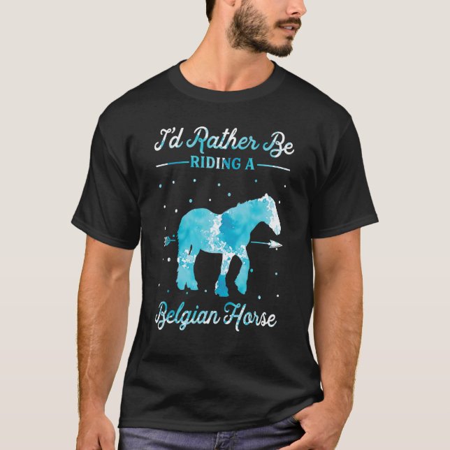 Horse Ride  I'd Rather Be Riding An Belgian Horse  T-Shirt (Vorderseite)
