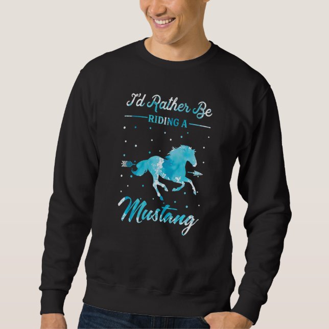 Horse Ride  I'd Rather Be Riding An Mustang Horse Sweatshirt (Vorderseite)