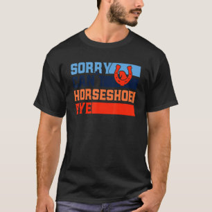 Horseshoe Pitching Sorry can't horseshoe by Pitch T-Shirt