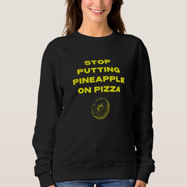 Hört auf, Ananas auf Pizza zu tun Sweatshirt (Vorderseite)